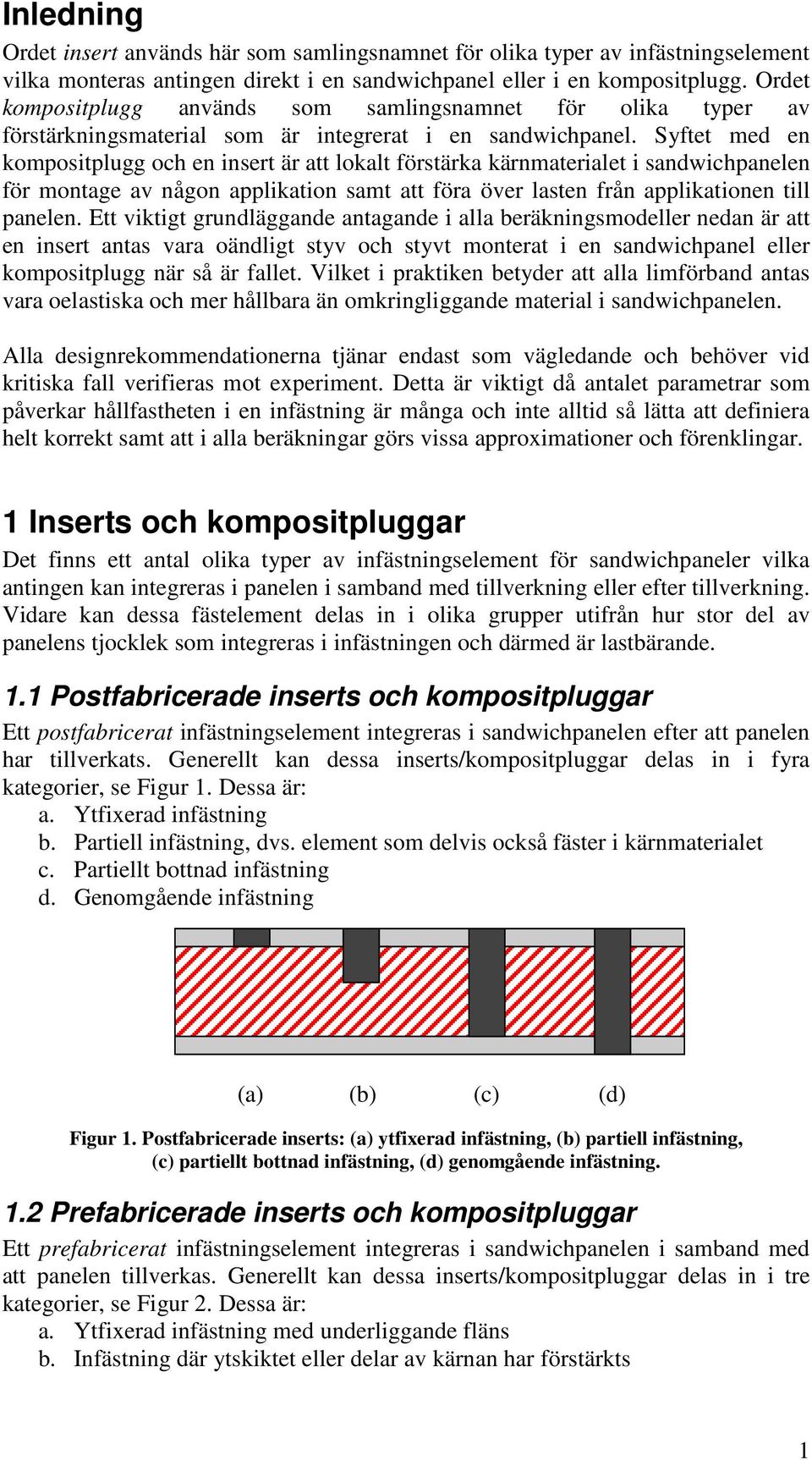 Sytet med en komositlugg och en insert är att lokalt örstärka kärnmaterialet i sandwichanelen ör montage av någon alikation samt att öra över lasten rån alikationen till anelen.