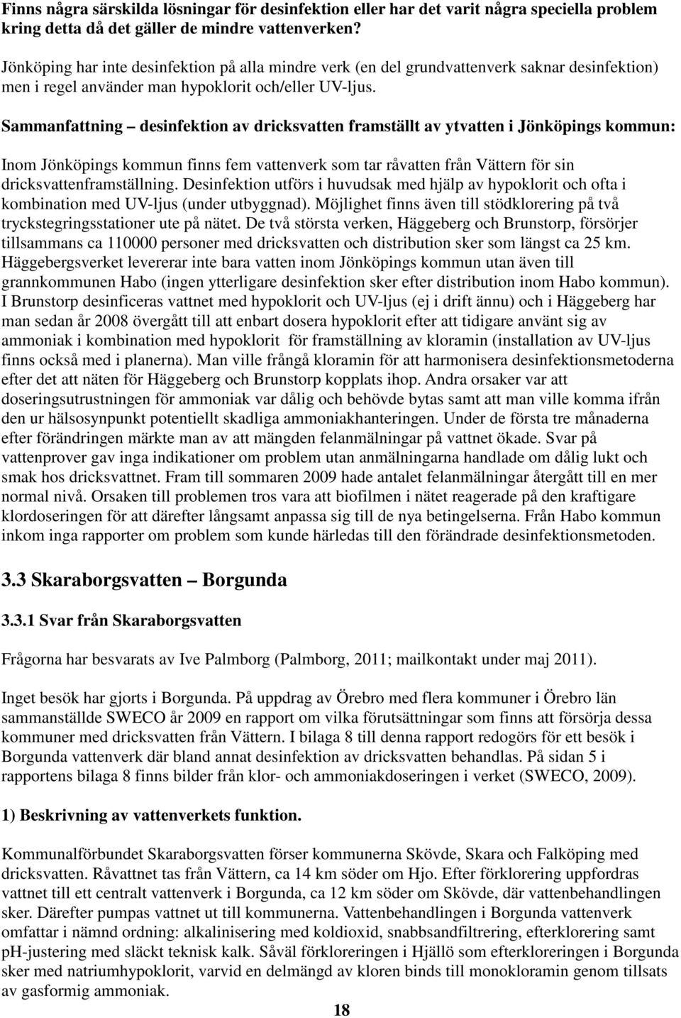 Sammanfattning desinfektion av dricksvatten framställt av ytvatten i Jönköpings kommun: Inom Jönköpings kommun finns fem vattenverk som tar råvatten från Vättern för sin dricksvattenframställning.