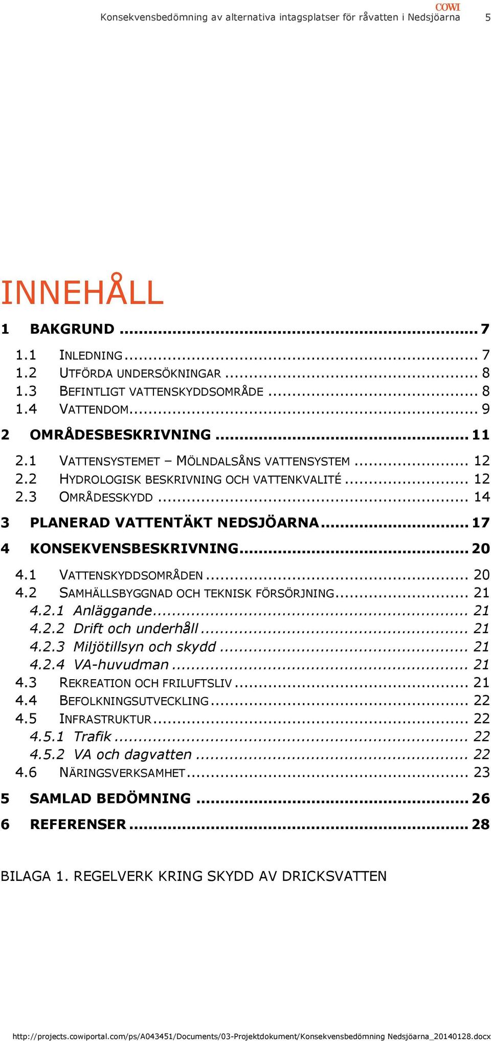 .. 17 4 KONSEKVENSBESKRIVNING... 20 4.1 VATTENSKYDDSOMRÅDEN... 20 4.2 SAMHÄLLSBYGGNAD OCH TEKNISK FÖRSÖRJNING... 21 4.2.1 Anläggande... 21 4.2.2 Drift och underhåll... 21 4.2.3 Miljötillsyn och skydd.