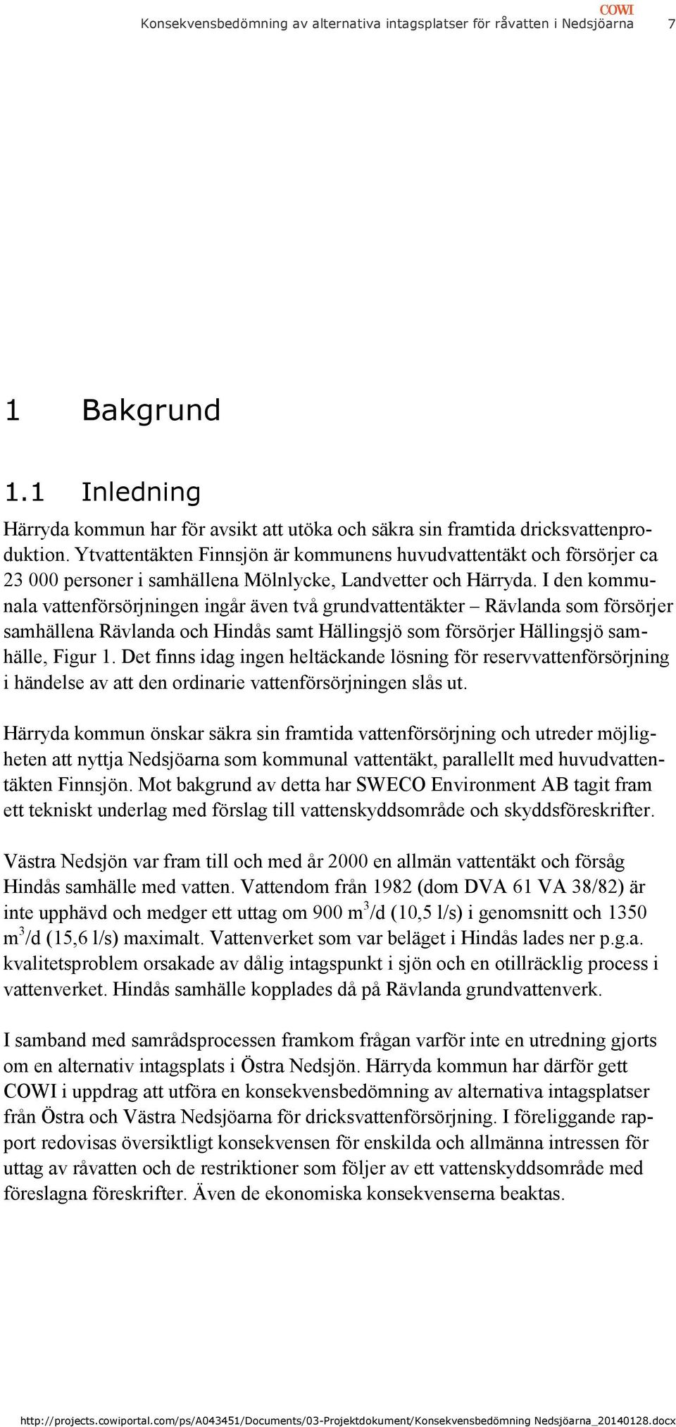 I den kommunala vattenförsörjningen ingår även två grundvattentäkter Rävlanda som försörjer samhällena Rävlanda och Hindås samt Hällingsjö som försörjer Hällingsjö samhälle, Figur 1.