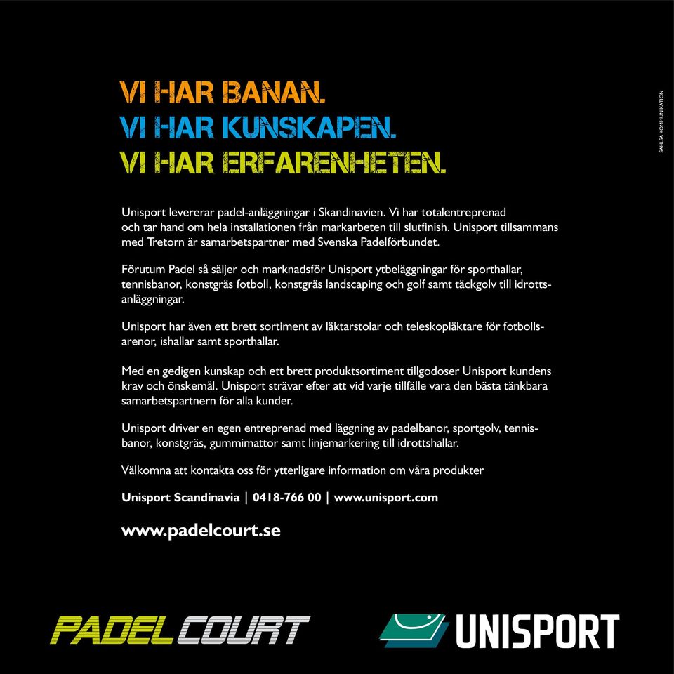 Förutum Padel så säljer och marknadsför Unisport ytbeläggningar för sporthallar, tennisbanor, konstgräs fotboll, konstgräs landscaping och golf samt täckgolv till idrottsanläggningar.