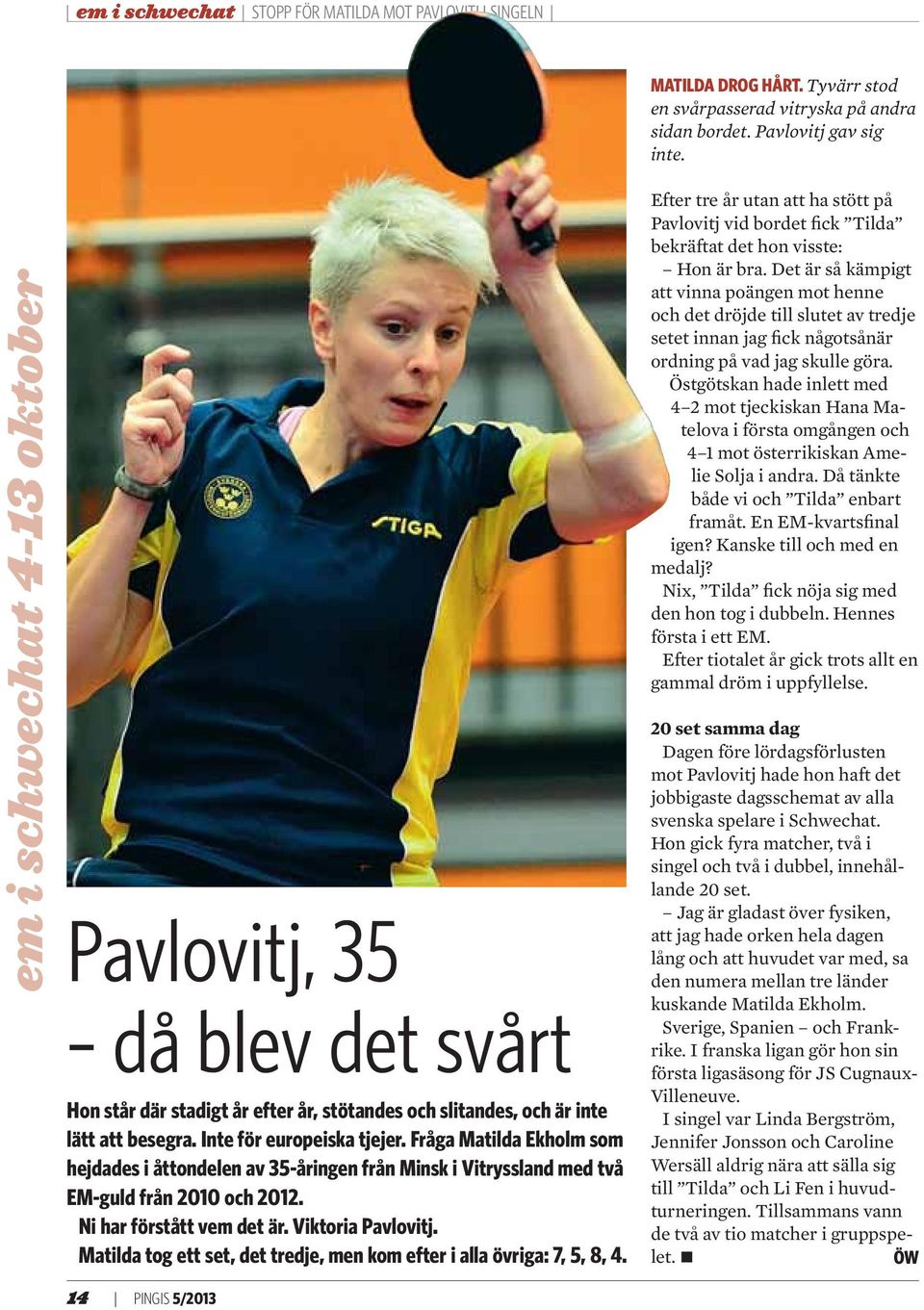 Viktoria Pavlovitj. Matilda tog ett set, det tredje, men kom efter i alla övriga: 7, 5, 8, 4. 14 PINGIS 5/2013 MATILDA DROG HÅRT. Tyvärr stod en svårpasserad vitryska på andra sidan bordet.