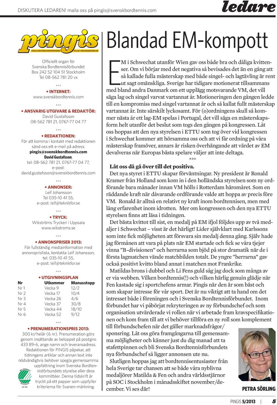 com *** ANSVARIG UTGIVARE & REDAKTÖR: David Gustafsson 08-562 781 21, 0767-77 04 77 *** REDAKTIONEN: För att komma i kontakt med redaktionen sänd oss ett e-mail på adress: pingis@svenskbordtennis.