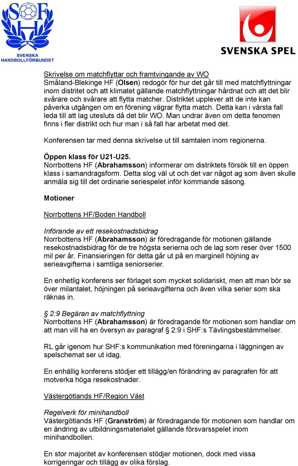 Detta kan i värsta fall leda till att lag utesluts då det blir WO. Man undrar även om detta fenomen finns i fler distrikt och hur man i så fall har arbetat med det.