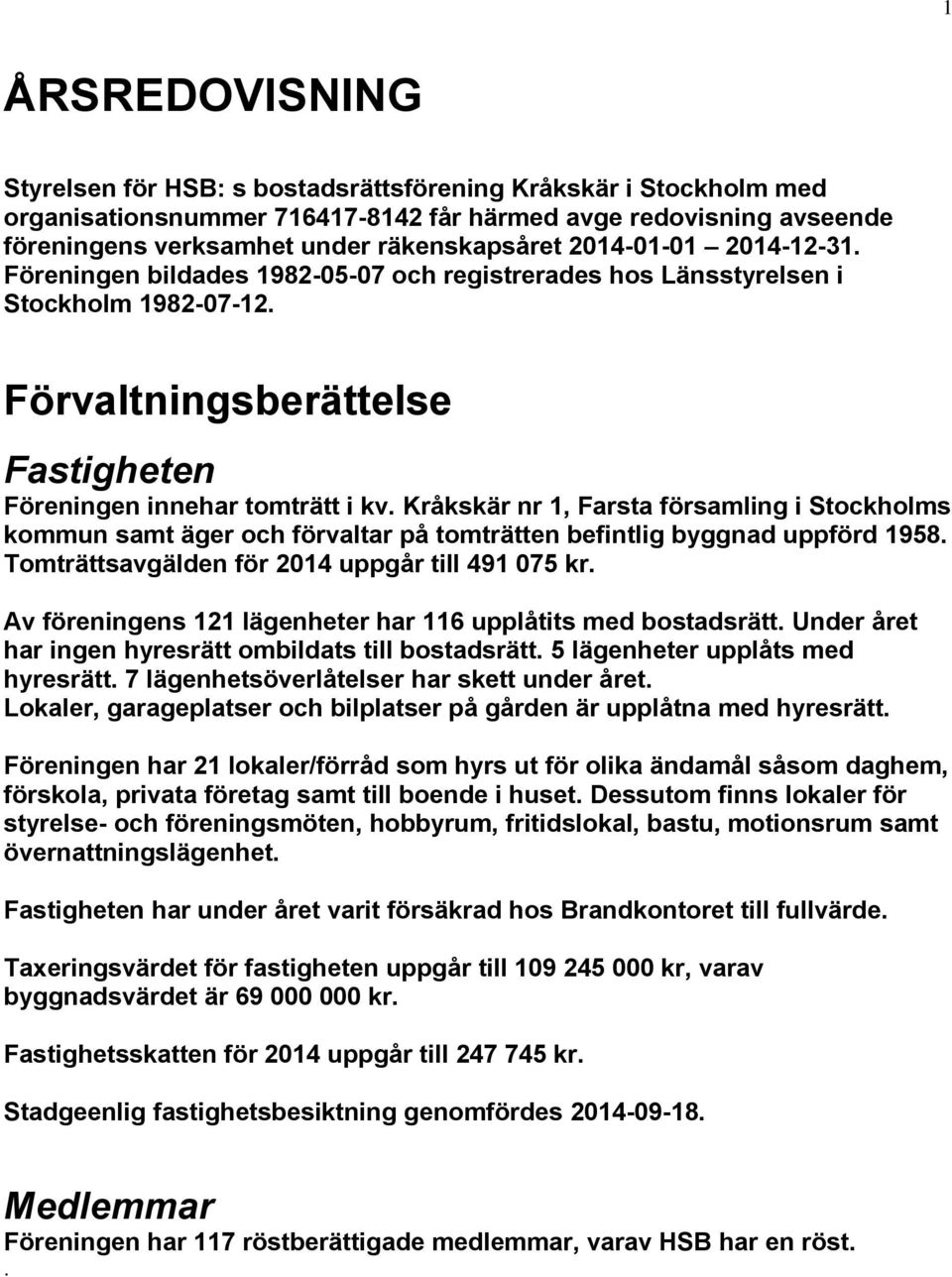 Kråkskär nr 1, Farsta församling i Stockholms kommun samt äger och förvaltar på tomträtten befintlig byggnad uppförd 1958. Tomträttsavgälden för 2014 uppgår till 491 075 kr.