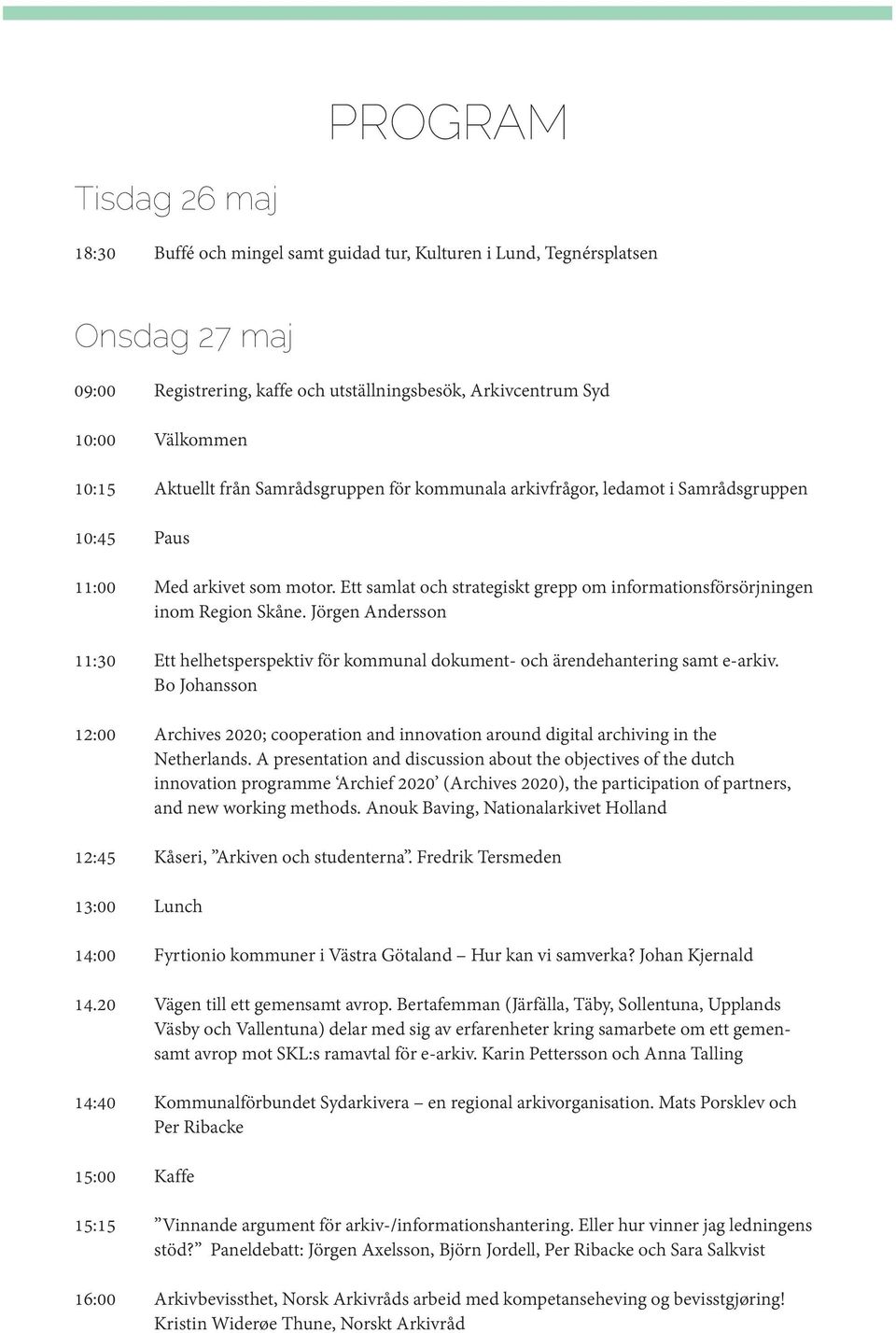 Ett samlat och strategiskt grepp om informationsförsörjningen inom Region Skåne. Jörgen Andersson 11:30 Ett helhetsperspektiv för kommunal dokument- och ärendehantering samt e-arkiv.