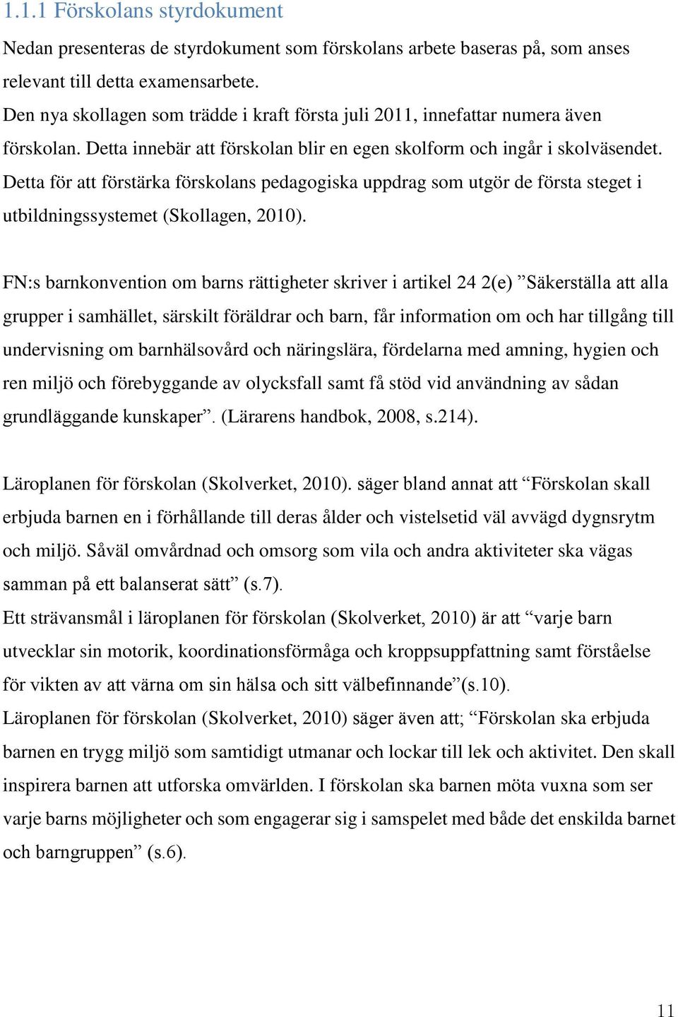 Detta för att förstärka förskolans pedagogiska uppdrag som utgör de första steget i utbildningssystemet (Skollagen, 2010).