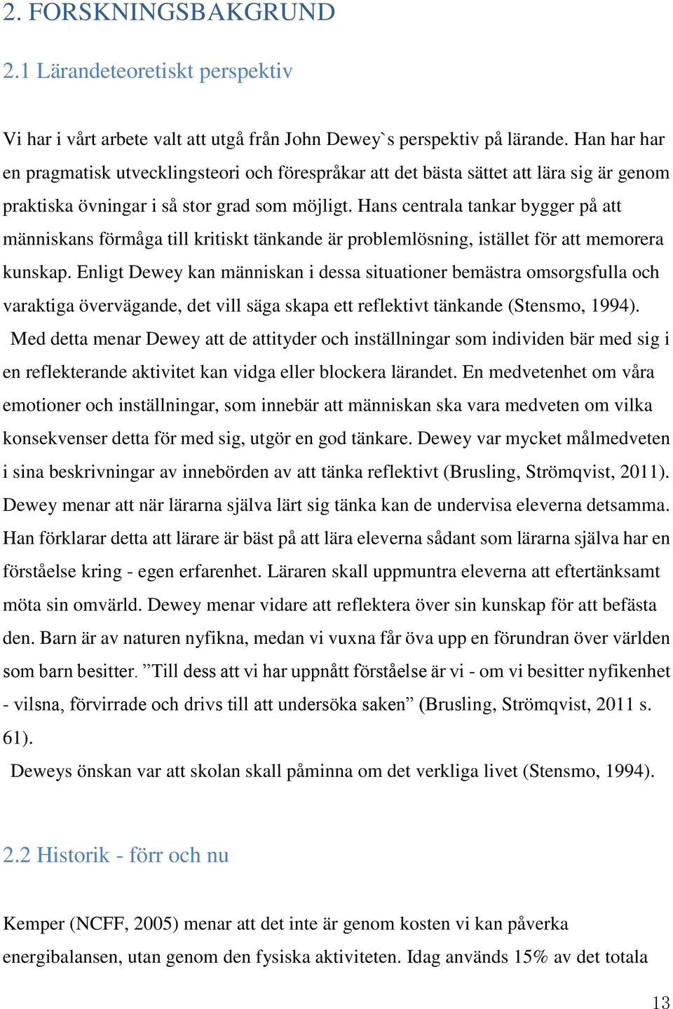 Hans centrala tankar bygger på att människans förmåga till kritiskt tänkande är problemlösning, istället för att memorera kunskap.