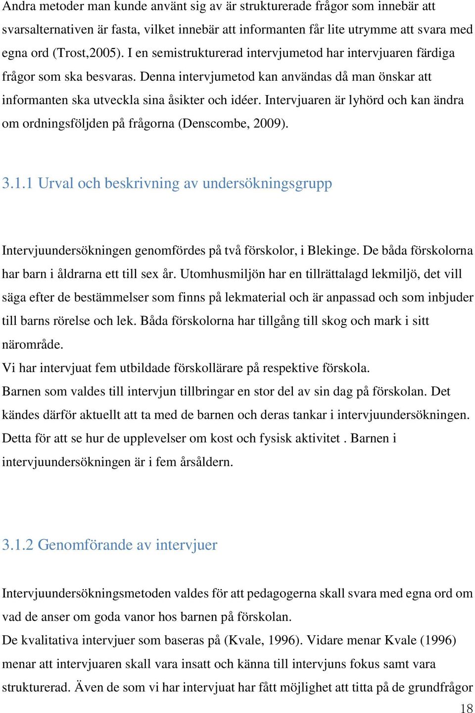 Intervjuaren är lyhörd och kan ändra om ordningsföljden på frågorna (Denscombe, 2009). 3.1.