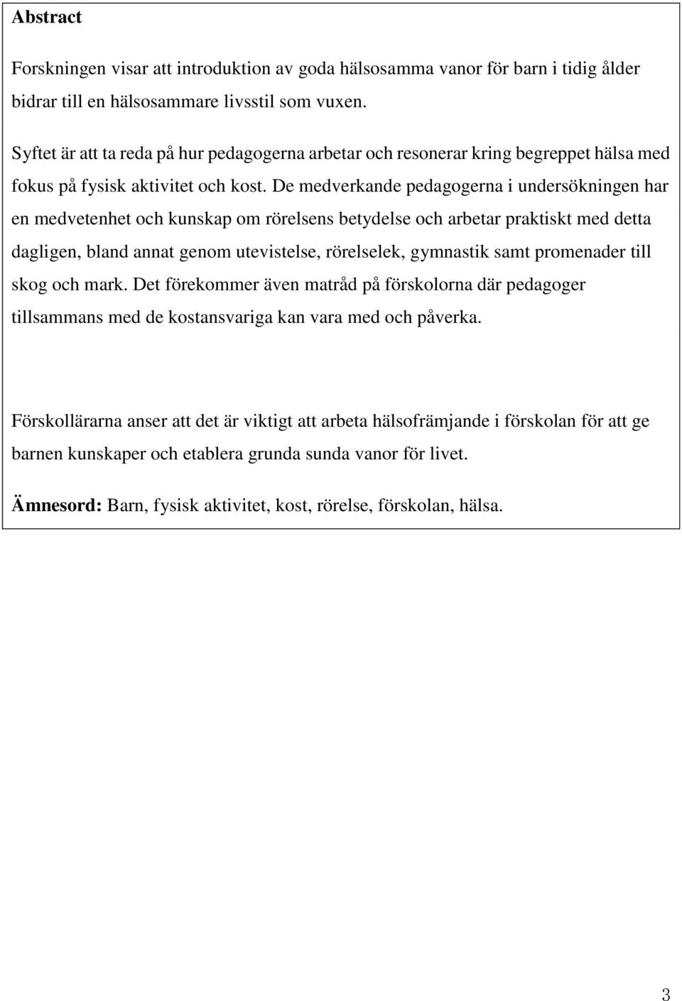 De medverkande pedagogerna i undersökningen har en medvetenhet och kunskap om rörelsens betydelse och arbetar praktiskt med detta dagligen, bland annat genom utevistelse, rörelselek, gymnastik samt