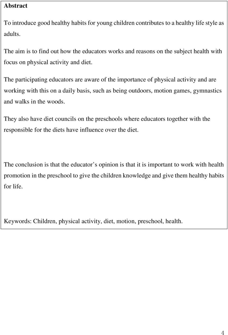 The participating educators are aware of the importance of physical activity and are working with this on a daily basis, such as being outdoors, motion games, gymnastics and walks in the woods.