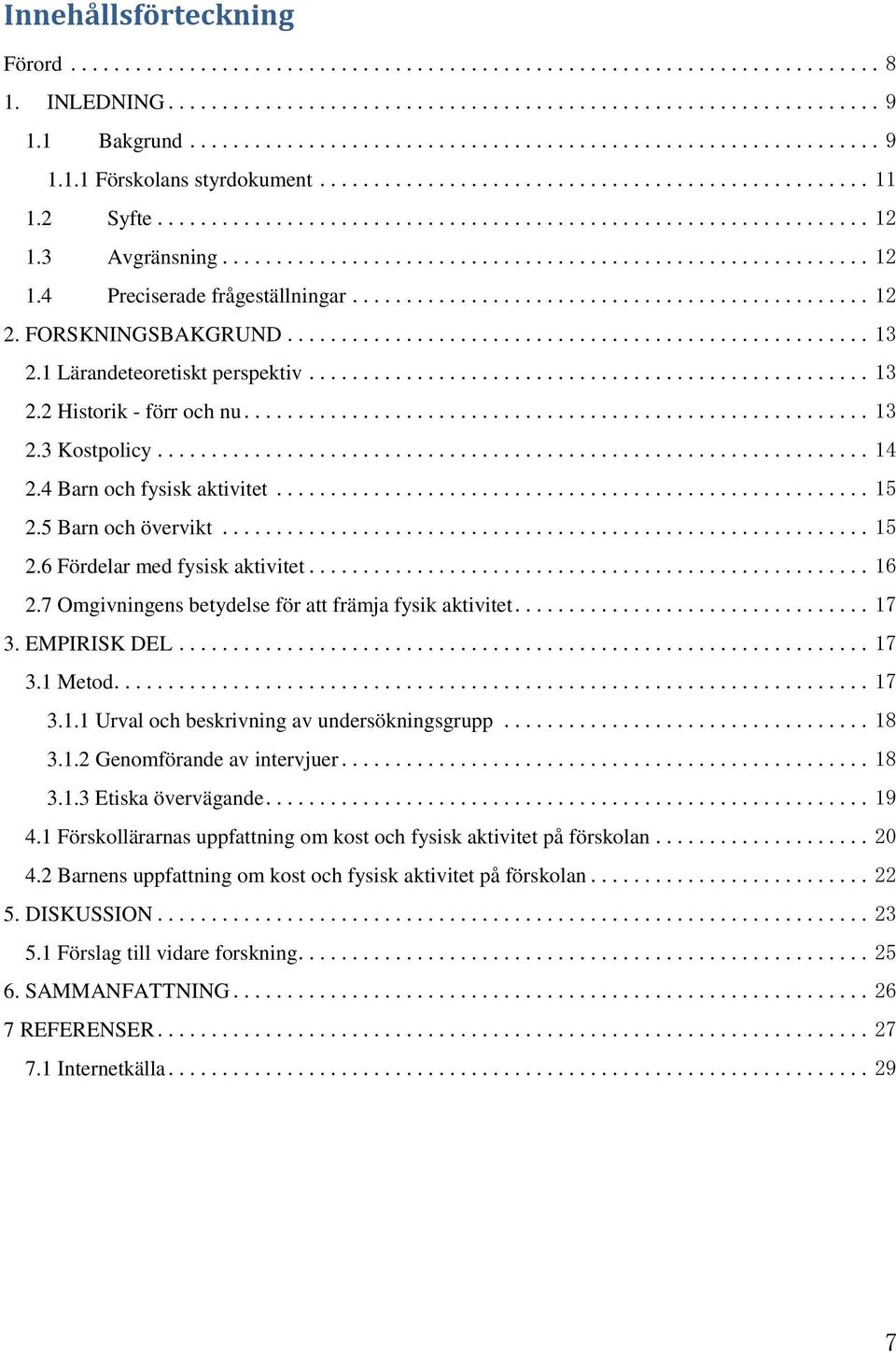 .. 16 2.7 Omgivningens betydelse för att främja fysik aktivitet... 17 3. EMPIRISK DEL... 17 3.1 Metod... 17 3.1.1 Urval och beskrivning av undersökningsgrupp... 18 3.1.2 Genomförande av intervjuer.