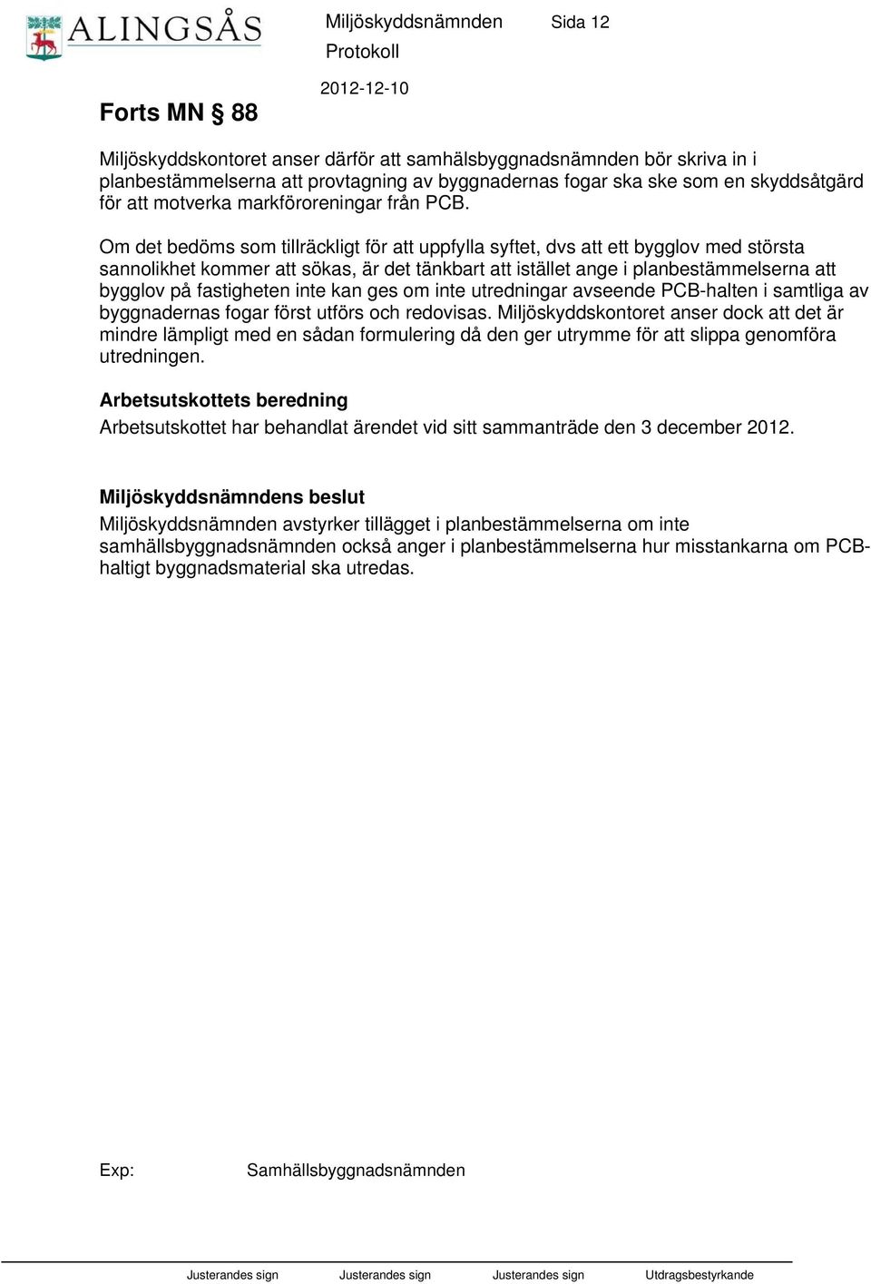 Om det bedöms som tillräckligt för att uppfylla syftet, dvs att ett bygglov med största sannolikhet kommer att sökas, är det tänkbart att istället ange i planbestämmelserna att bygglov på fastigheten