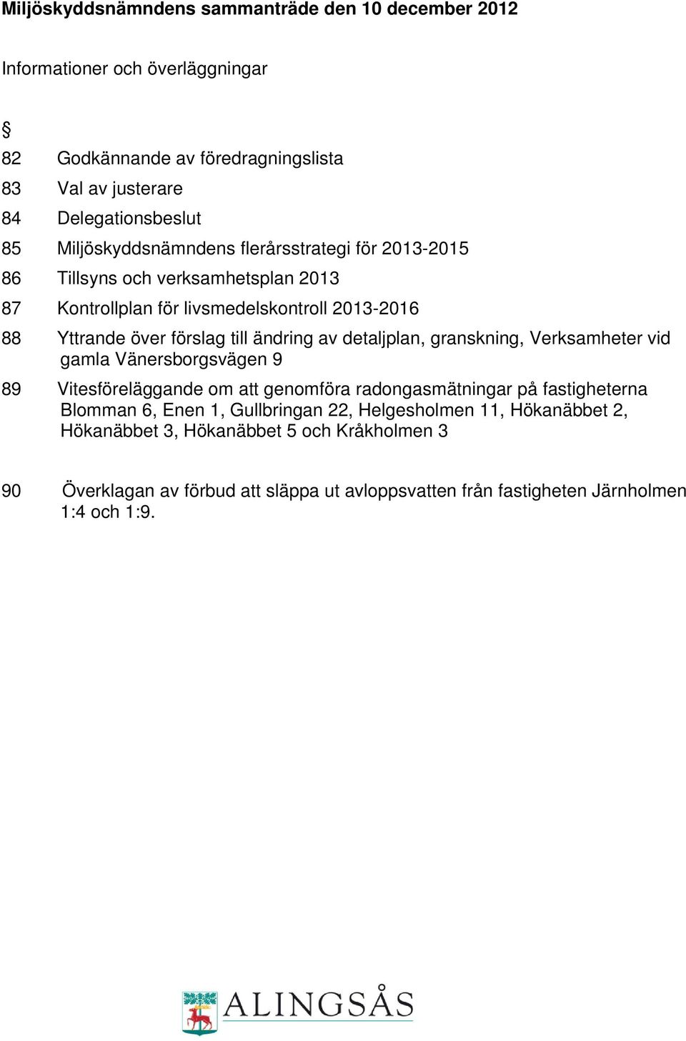 ändring av detaljplan, granskning, Verksamheter vid gamla Vänersborgsvägen 9 89 Vitesföreläggande om att genomföra radongasmätningar på fastigheterna Blomman 6, Enen 1,