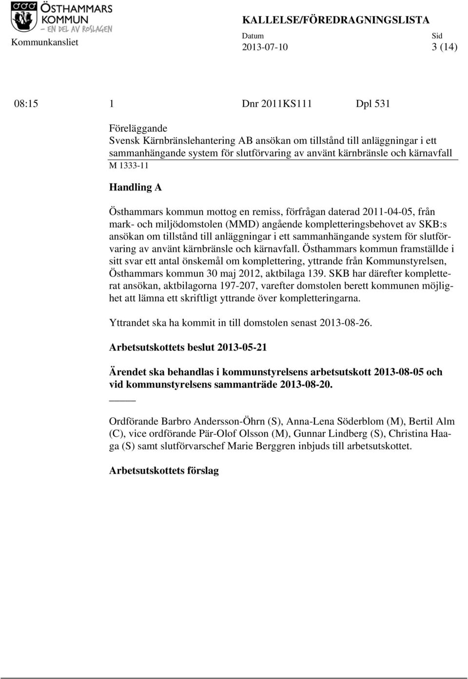 till anläggningar i ett sammanhängande system för slutförvaring av använt kärnbränsle och kärnavfall.