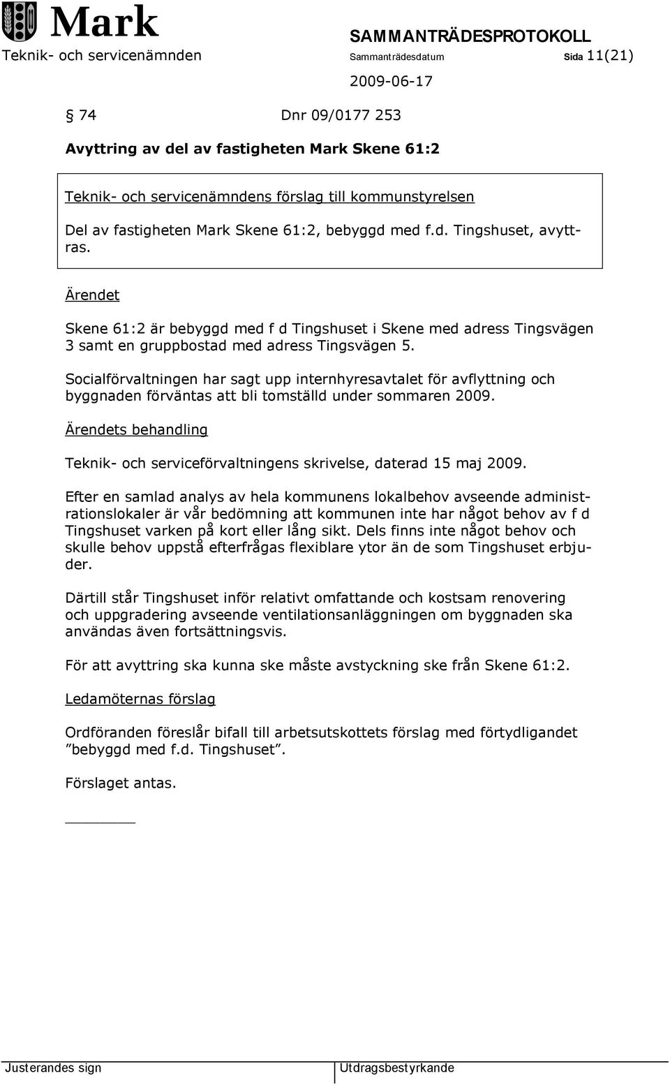 Socialförvaltningen har sagt upp internhyresavtalet för avflyttning och byggnaden förväntas att bli tomställd under sommaren 2009.