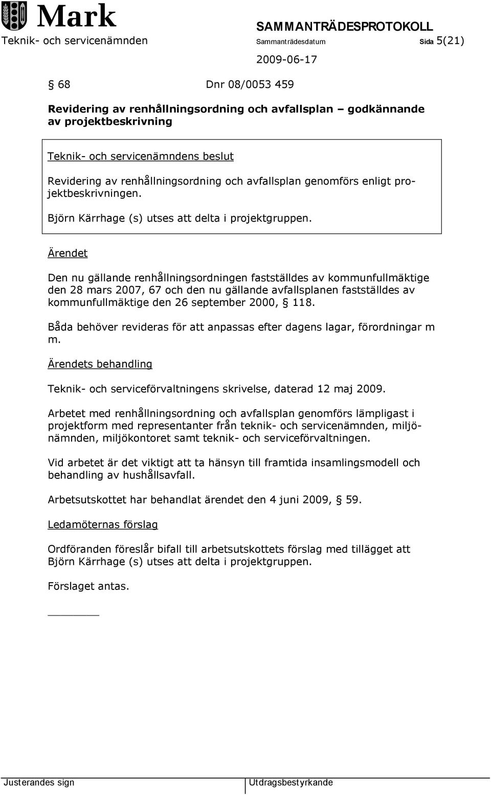 Ärendet Den nu gällande renhållningsordningen fastställdes av kommunfullmäktige den 28 mars 2007, 67 och den nu gällande avfallsplanen fastställdes av kommunfullmäktige den 26 september 2000, 118.