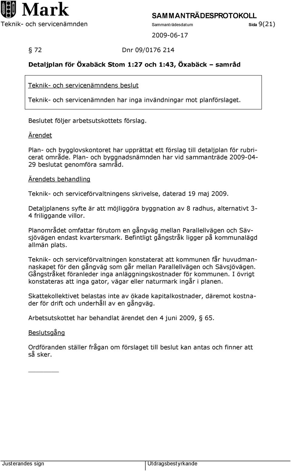 Plan- och byggnadsnämnden har vid sammanträde 2009-04- 29 beslutat genomföra samråd. Ärendets behandling Teknik- och serviceförvaltningens skrivelse, daterad 19 maj 2009.