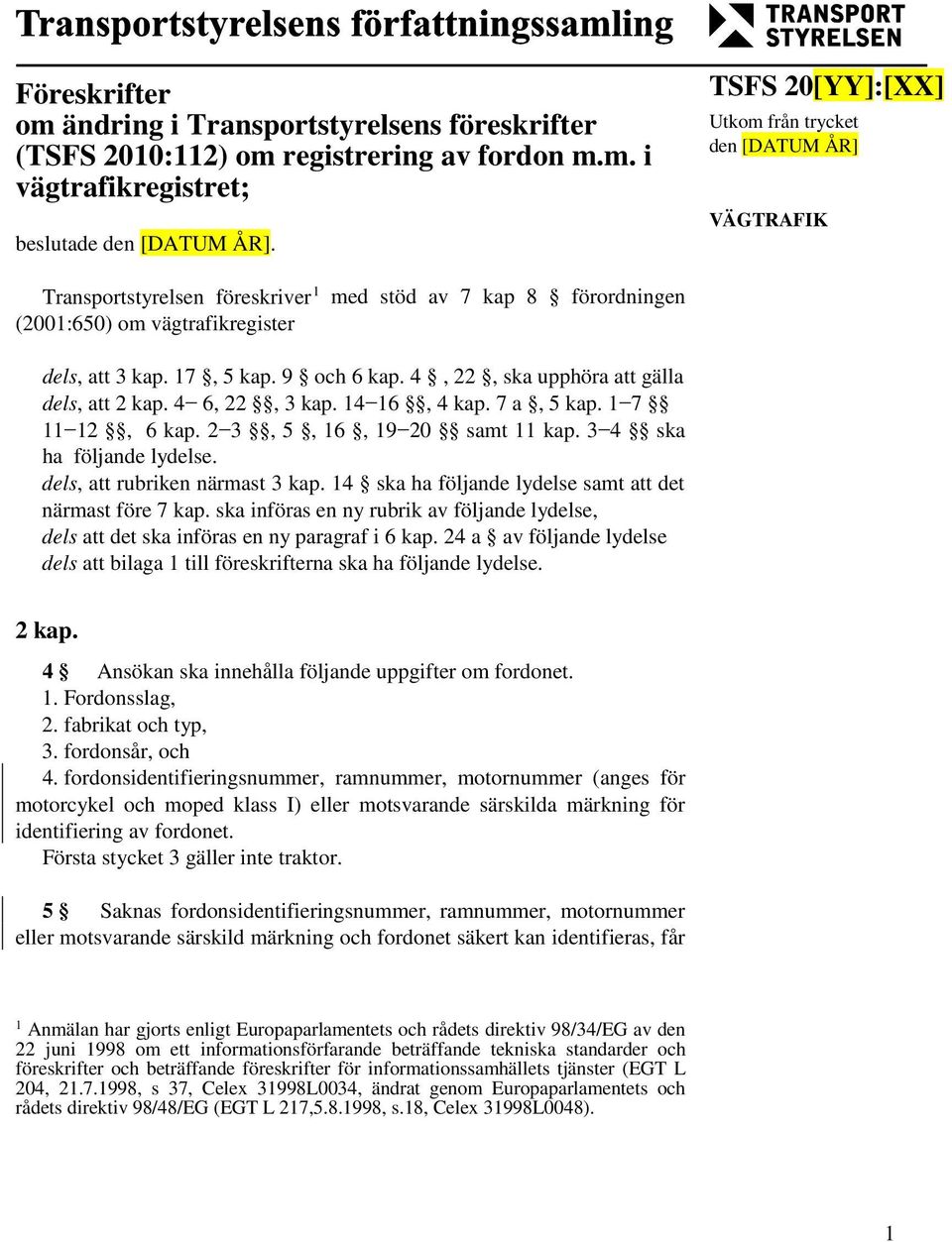 4, 22, ska upphöra att gälla dels, att 2 kap. 4 6, 22, 3 kap. 14 16, 4 kap. 7 a, 5 kap. 1 7 11 12, 6 kap. 2 3, 5, 16, 19 20 samt 11 kap. 3 4 ska ha följande lydelse. dels, att rubriken närmast 3 kap.