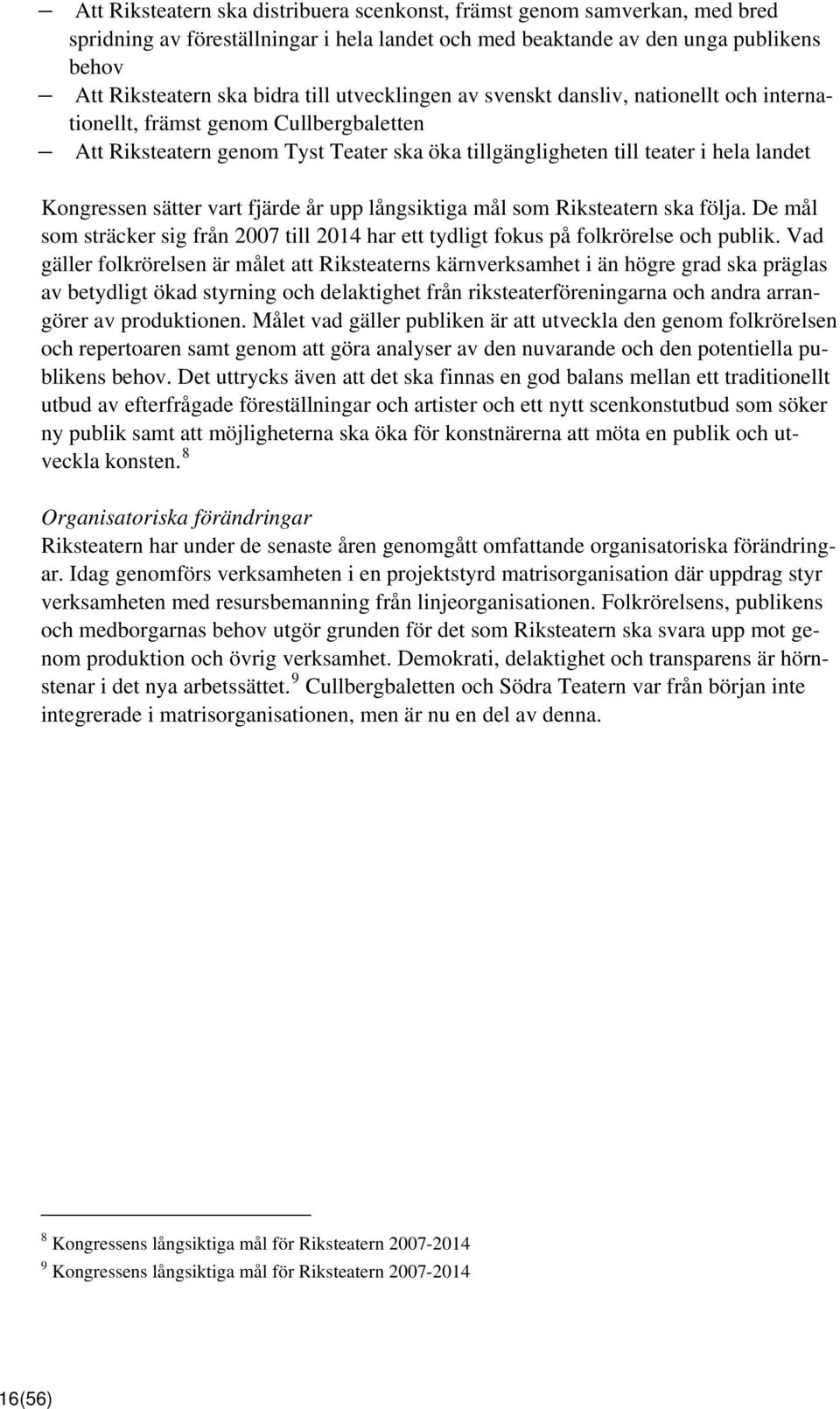 vart fjärde år upp långsiktiga mål som Riksteatern ska följa. De mål som sträcker sig från 2007 till 2014 har ett tydligt fokus på folkrörelse och publik.