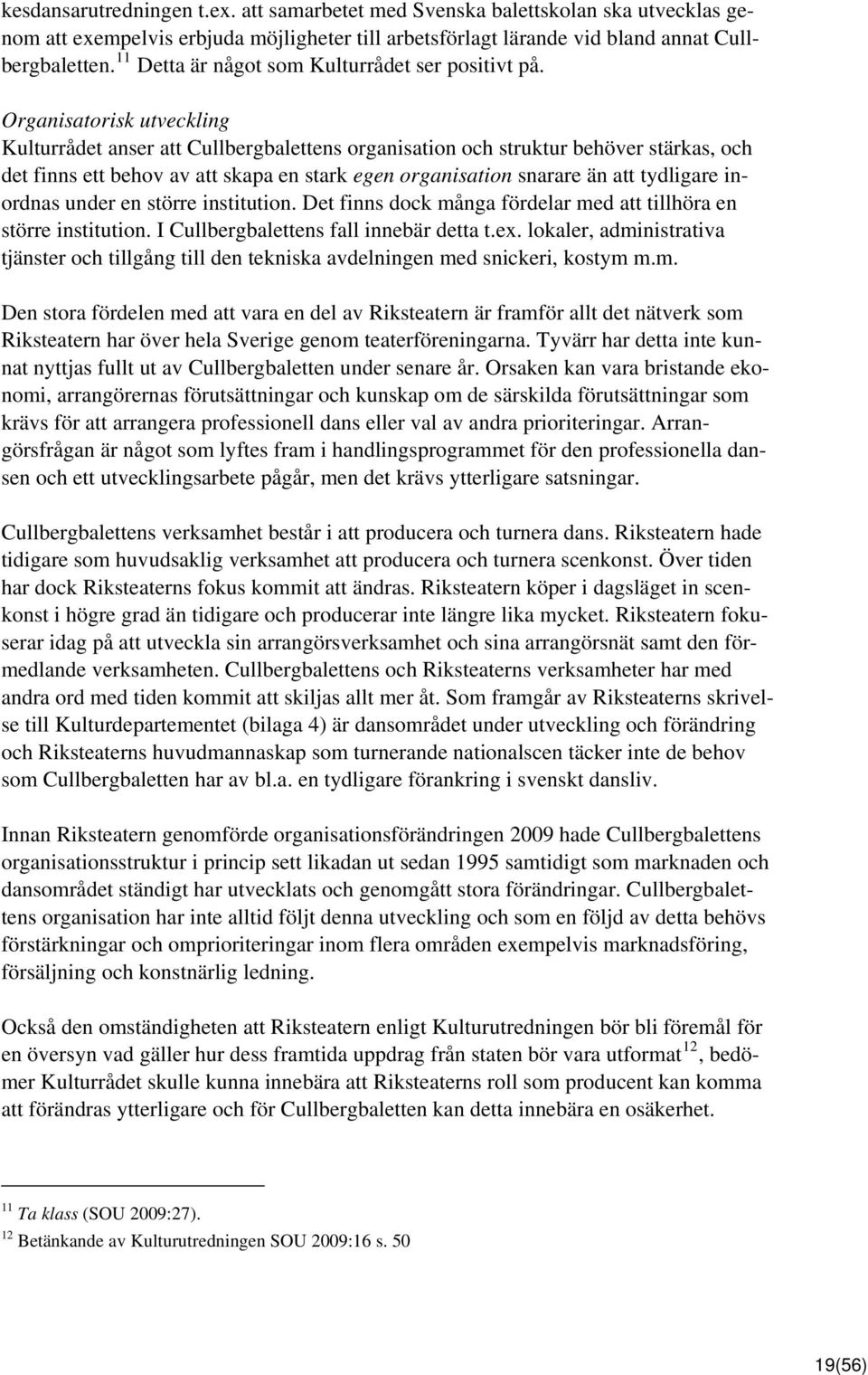 Organisatorisk utveckling Kulturrådet anser att Cullbergbalettens organisation och struktur behöver stärkas, och det finns ett behov av att skapa en stark egen organisation snarare än att tydligare