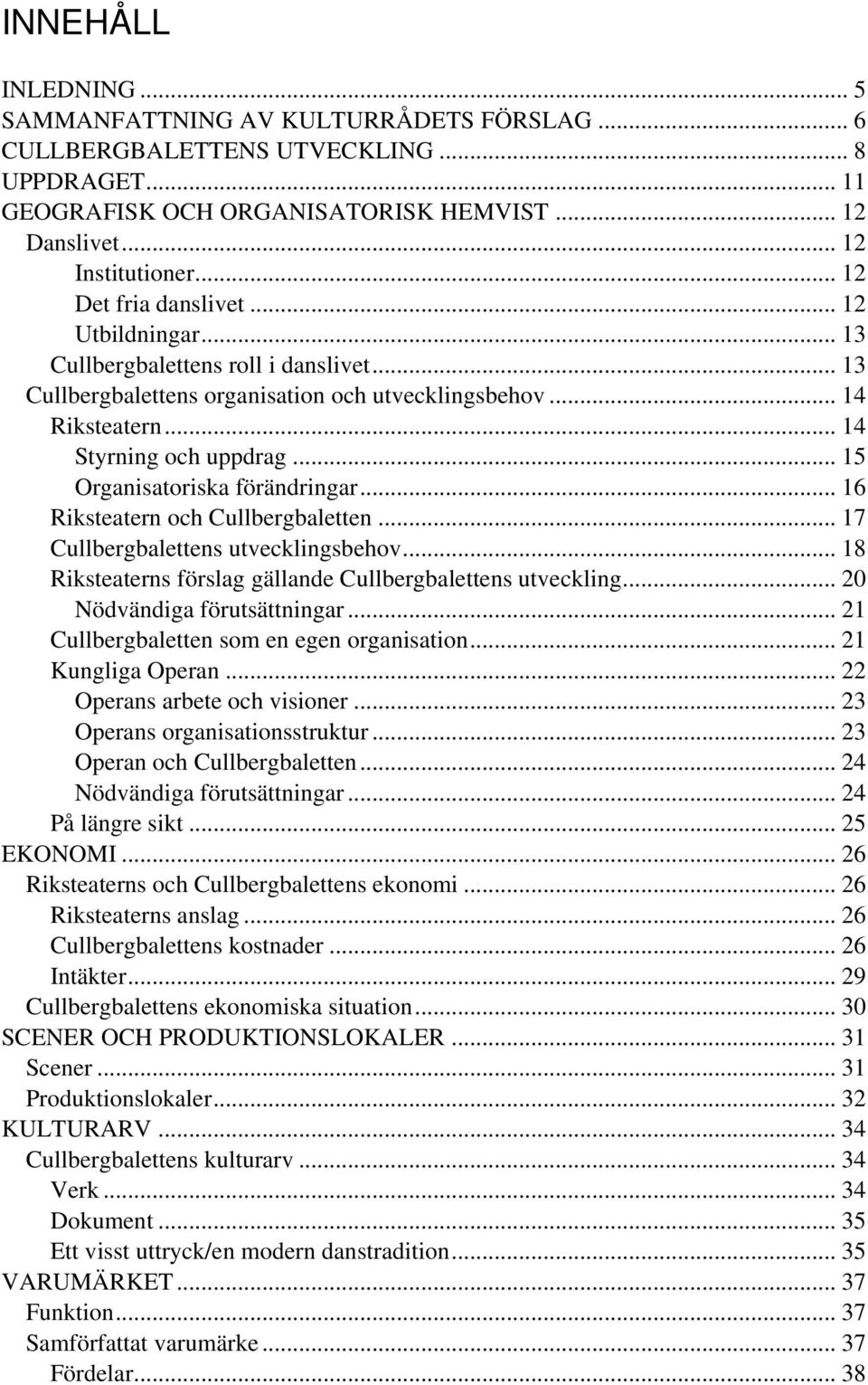 .. 15 Organisatoriska förändringar... 16 Riksteatern och Cullbergbaletten... 17 Cullbergbalettens utvecklingsbehov... 18 Riksteaterns förslag gällande Cullbergbalettens utveckling.