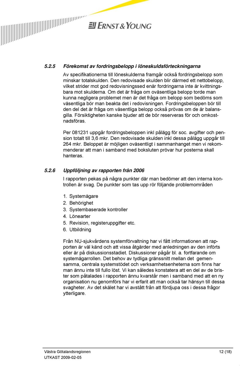 Om det är fråga om oväsentliga belopp torde man kunna negligera problemet men är det fråga om belopp som bedöms som väsentliga bör man beakta det i redovisningen.