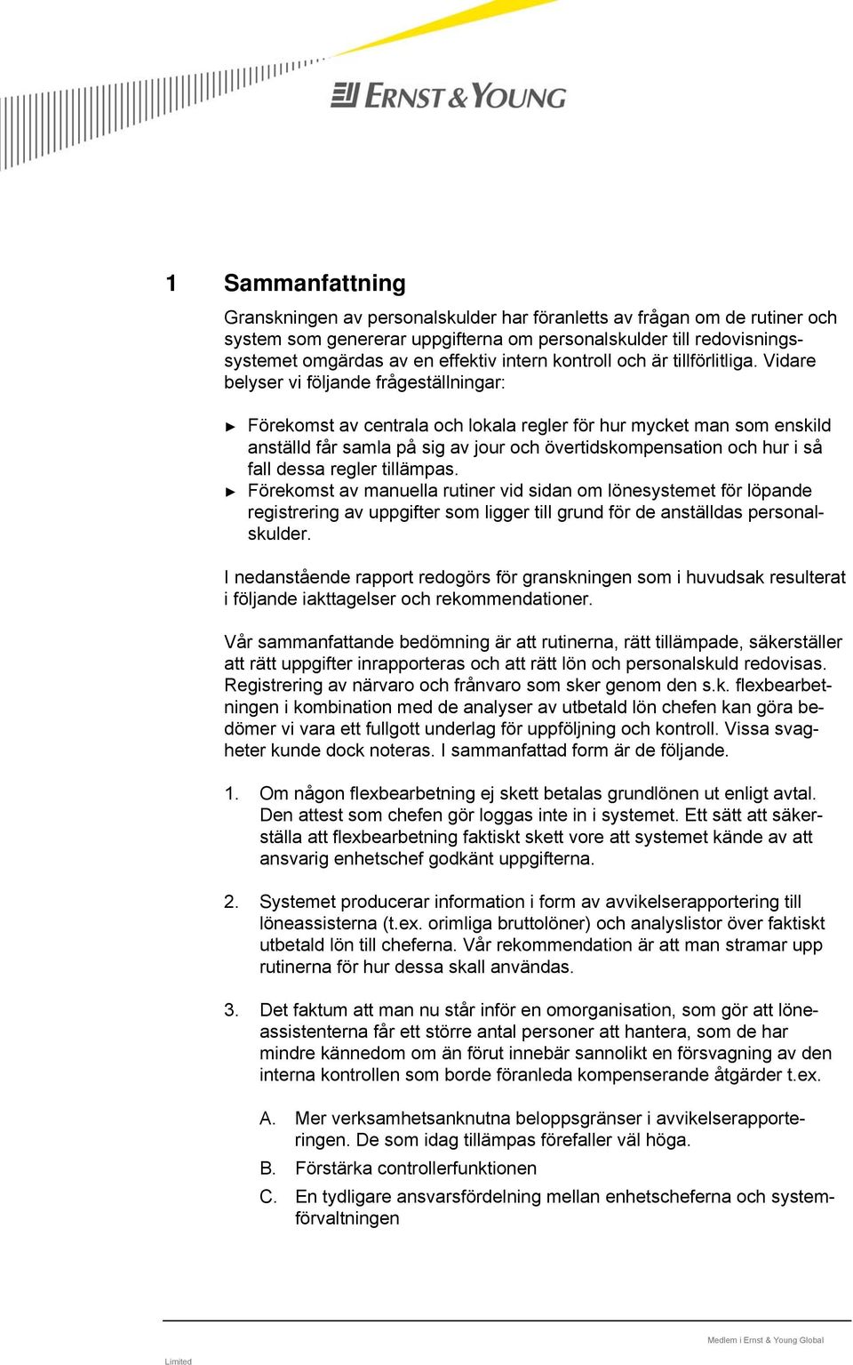 Vidare belyser vi följande frågeställningar: Förekomst av centrala och lokala regler för hur mycket man som enskild anställd får samla på sig av jour och övertidskompensation och hur i så fall dessa