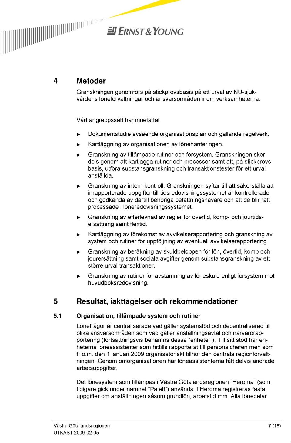 Granskningen sker dels genom att kartlägga rutiner och processer samt att, på stickprovsbasis, utföra substansgranskning och transaktionstester för ett urval anställda. Granskning av intern kontroll.