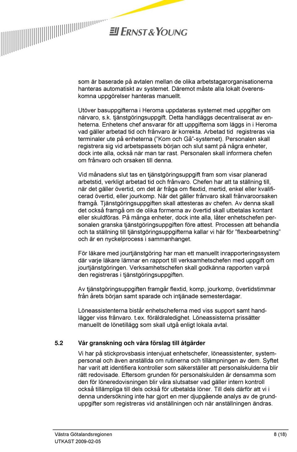 Enhetens chef ansvarar för att uppgifterna som läggs in i Heroma vad gäller arbetad tid och frånvaro är korrekta. Arbetad tid registreras via terminaler ute på enheterna ( Kom och Gå -systemet).