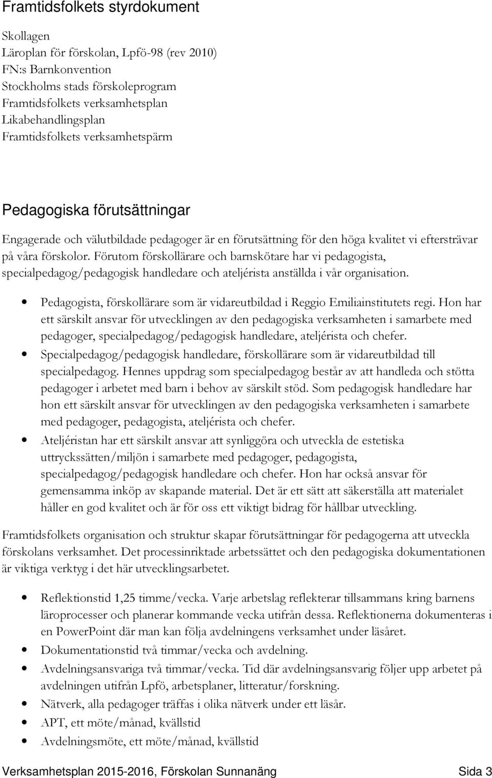 Förutom förskollärare och barnskötare har vi pedagogista, specialpedagog/pedagogisk handledare och ateljérista anställda i vår organisation.