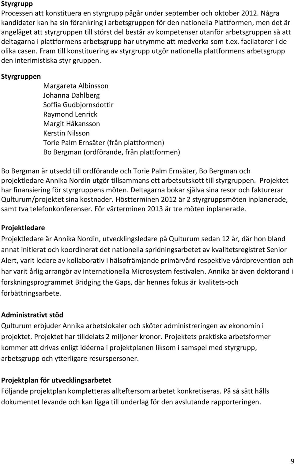 deltagarna i plattformens arbetsgrupp har utrymme att medverka som t.ex. facilatorer i de olika casen.