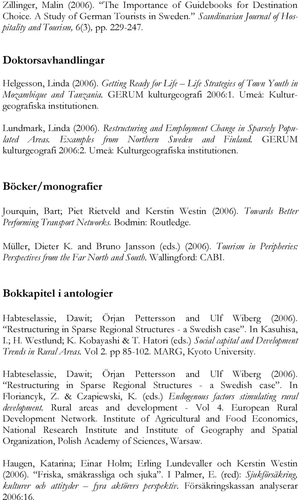 Umeå: Kulturgeografiska Lundmark, Linda (2006). Restructuring and Employment Change in Sparsely Populated Areas. Examples from Northern Sweden and Finland. GERUM kulturgeografi 2006:2.