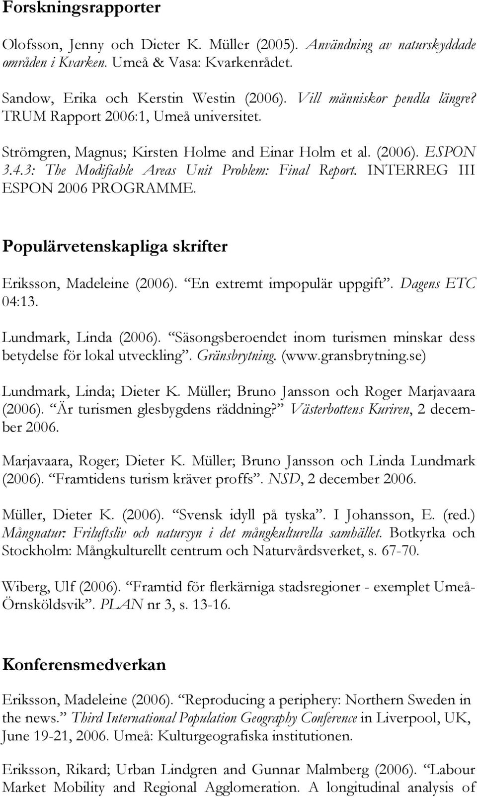 INTERREG III ESPON 2006 PROGRAMME. Populärvetenskapliga skrifter Eriksson, Madeleine (2006). En extremt impopulär uppgift. Dagens ETC 04:13. Lundmark, Linda (2006).