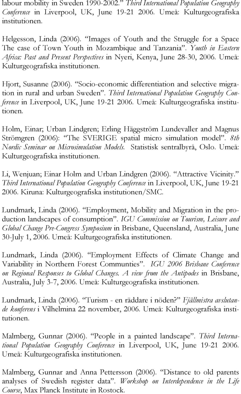 Umeå: Kulturgeografiska Hjort, Susanne (2006). Socio-economic differentiation and selective migration in rural and urban Sweden.