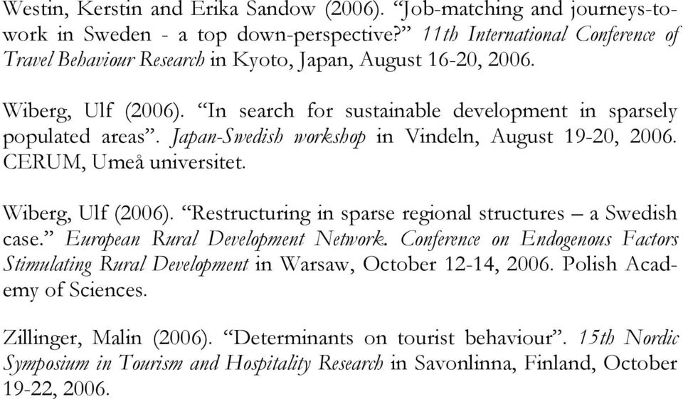 Japan-Swedish workshop in Vindeln, August 19-20, 2006. CERUM, Umeå universitet. Wiberg, Ulf (2006). Restructuring in sparse regional structures a Swedish case.