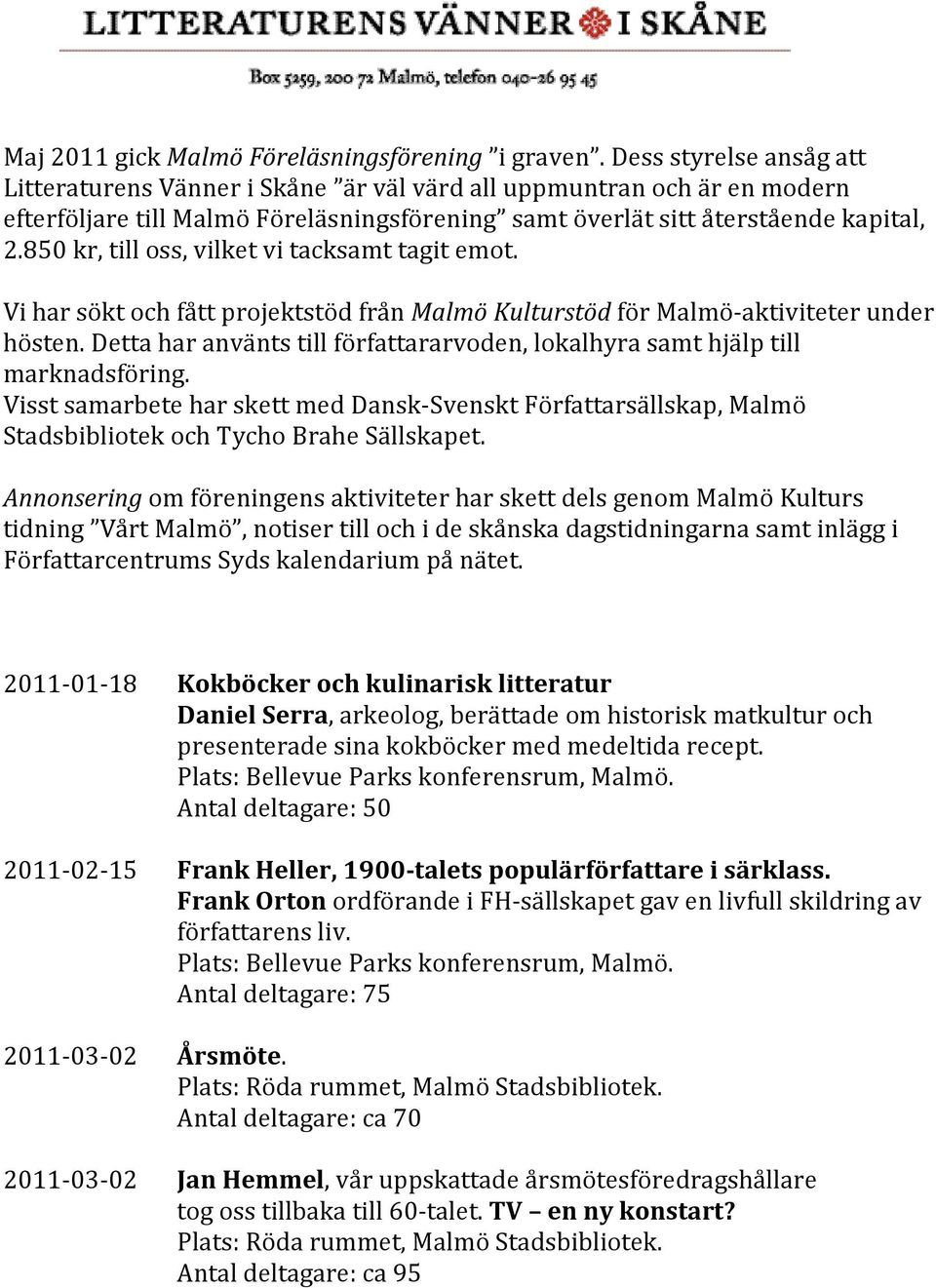 850 kr, till oss, vilket vi tacksamt tagit emot. Vi har sökt och fått projektstöd från Malmö Kulturstöd för Malmö- aktiviteter under hösten.