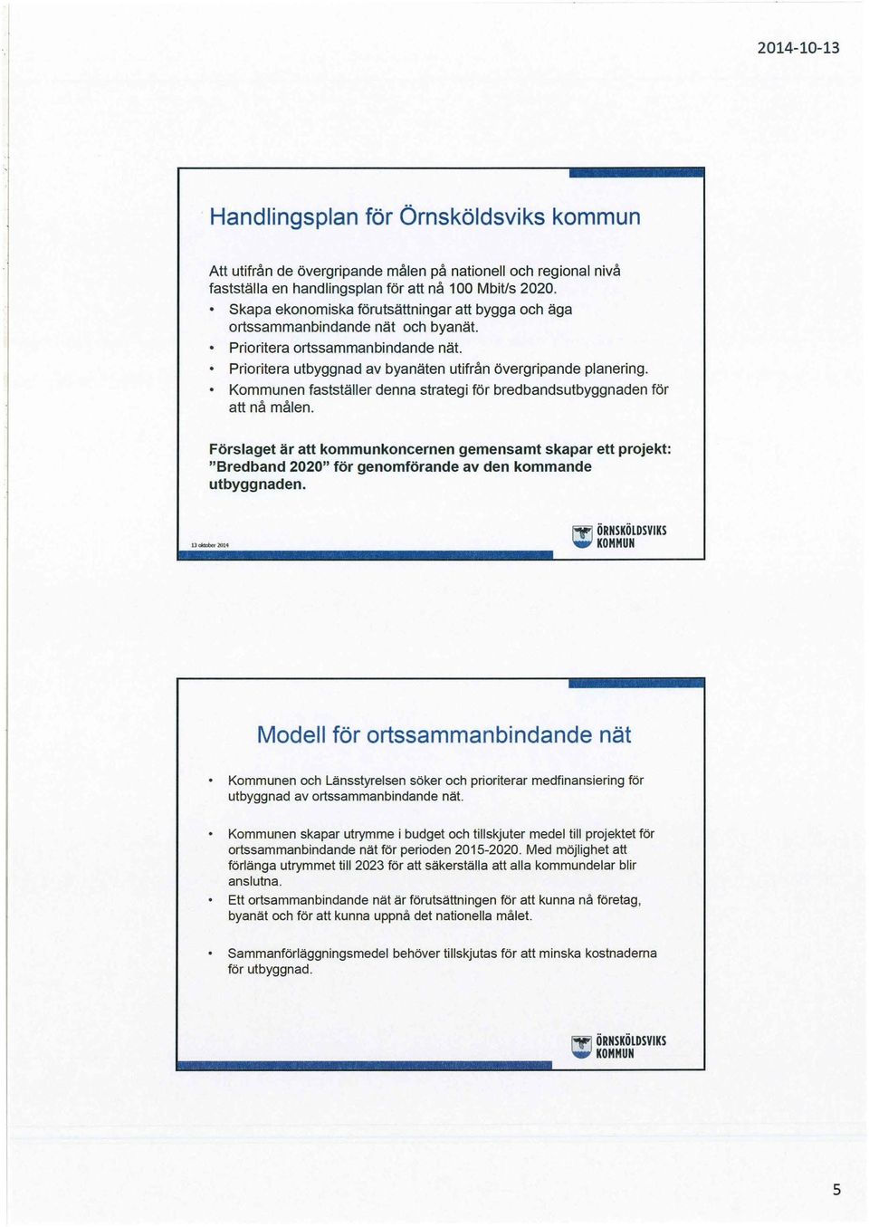 Kommunen fastställer denna strategi för bredbandsutbyggnaden för att nå målen.