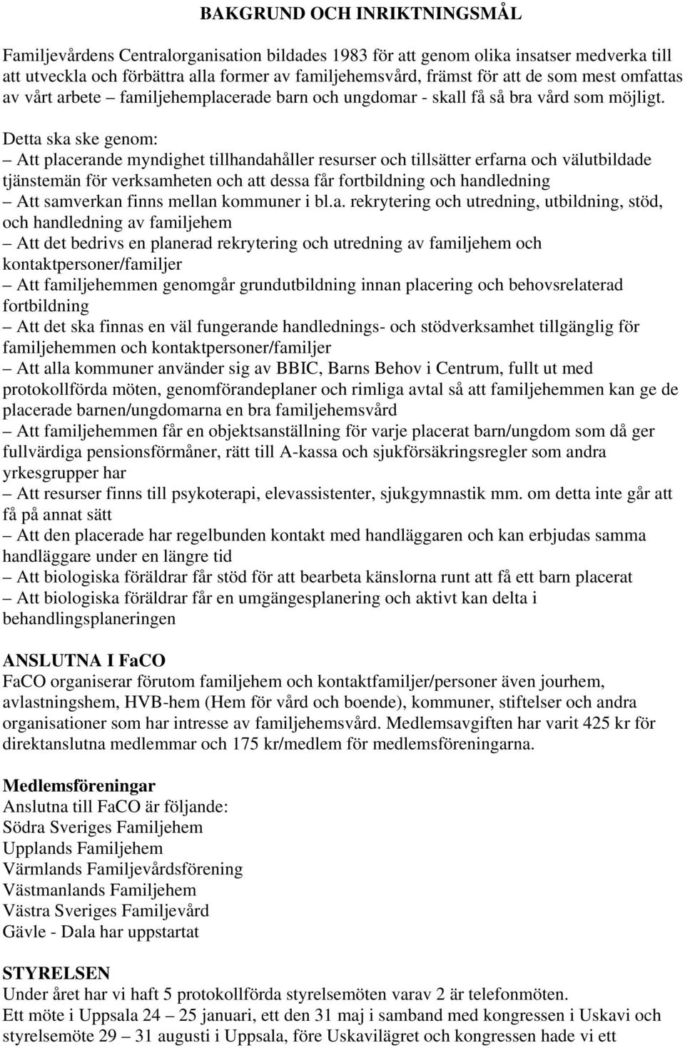 Detta ska ske genom: Att placerande myndighet tillhandahåller resurser och tillsätter erfarna och välutbildade tjänstemän för verksamheten och att dessa får fortbildning och handledning Att samverkan