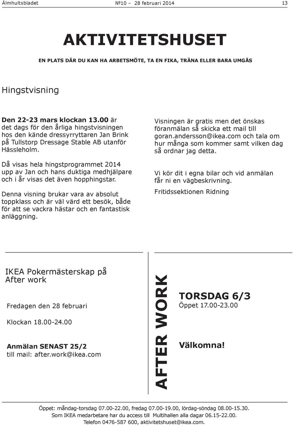 Då visas hela hingstprogrammet 2014 upp av Jan och hans duktiga medhjälpare och i år visas det även hopphingstar.