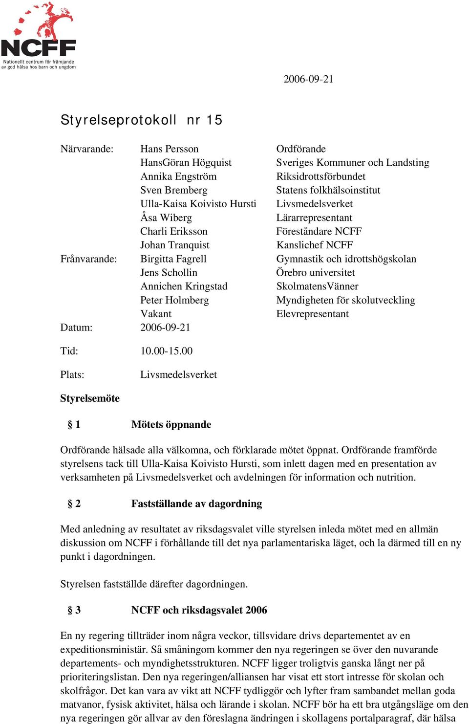 Schllin Örebr universitet Annichen Kringstad SklmatensVänner Peter Hlmberg Myndigheten för sklutveckling Vakant Elevrepresentant Datum: 2006-09-21 Tid: 10.00-15.