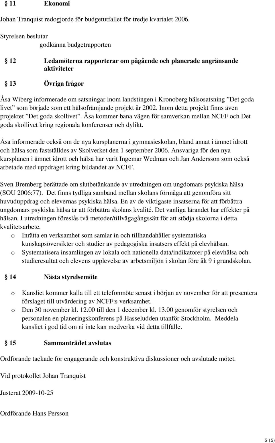 livet sm började sm ett hälsfrämjande prjekt år 2002. Inm detta prjekt finns även prjektet Det gda skllivet.