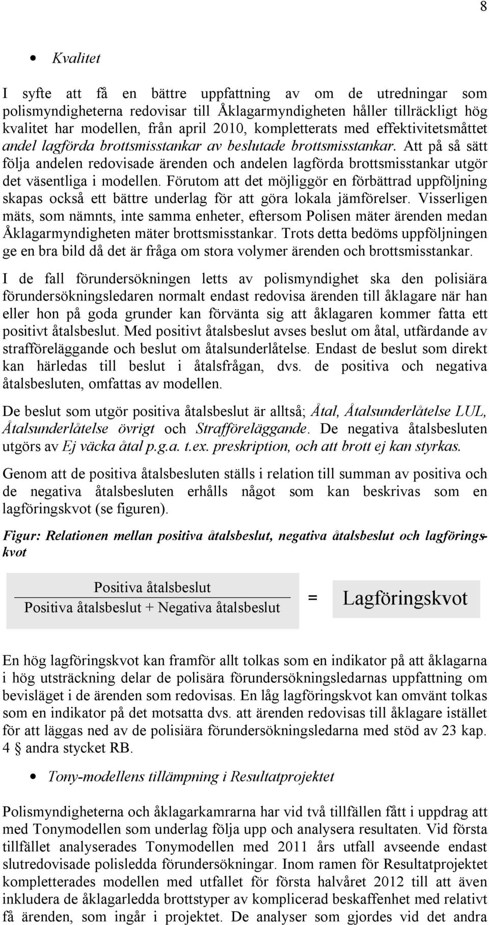 Att på så sätt följa andelen redovisade ärenden och andelen lagförda brottsmisstankar utgör det väsentliga i modellen.