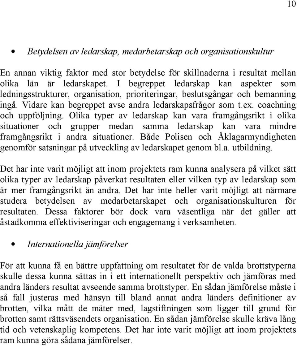 coachning och uppföljning. Olika typer av ledarskap kan vara framgångsrikt i olika situationer och grupper medan samma ledarskap kan vara mindre framgångsrikt i andra situationer.