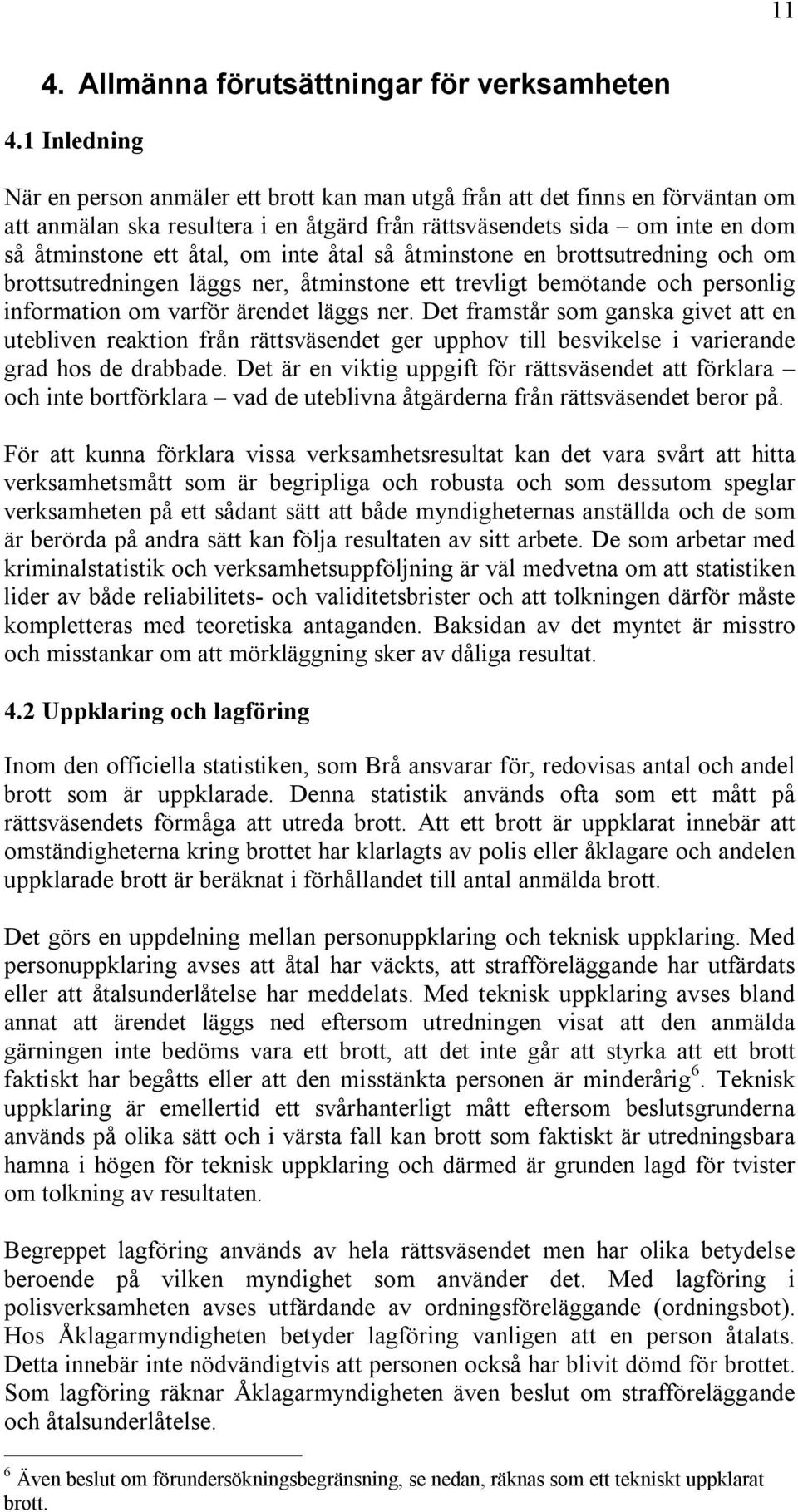 inte åtal så åtminstone en brottsutredning och om brottsutredningen läggs ner, åtminstone ett trevligt bemötande och personlig information om varför ärendet läggs ner.