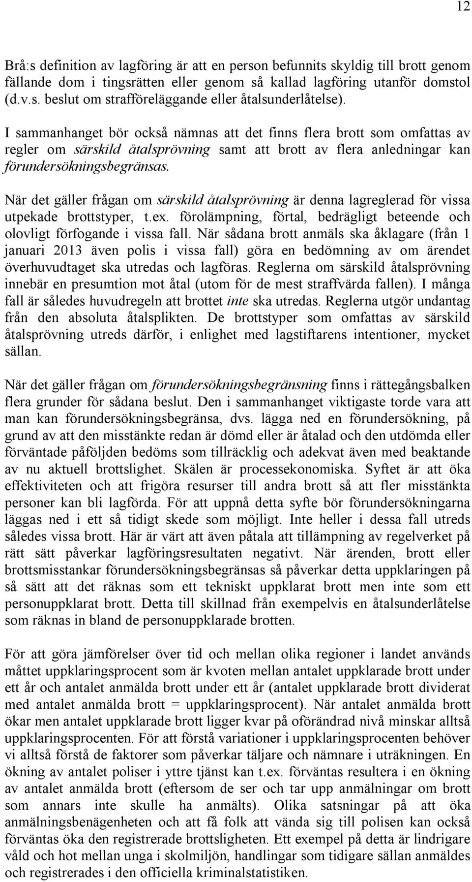 När det gäller frågan om särskild åtalsprövning är denna lagreglerad för vissa utpekade brottstyper, t.ex. förolämpning, förtal, bedrägligt beteende och olovligt förfogande i vissa fall.