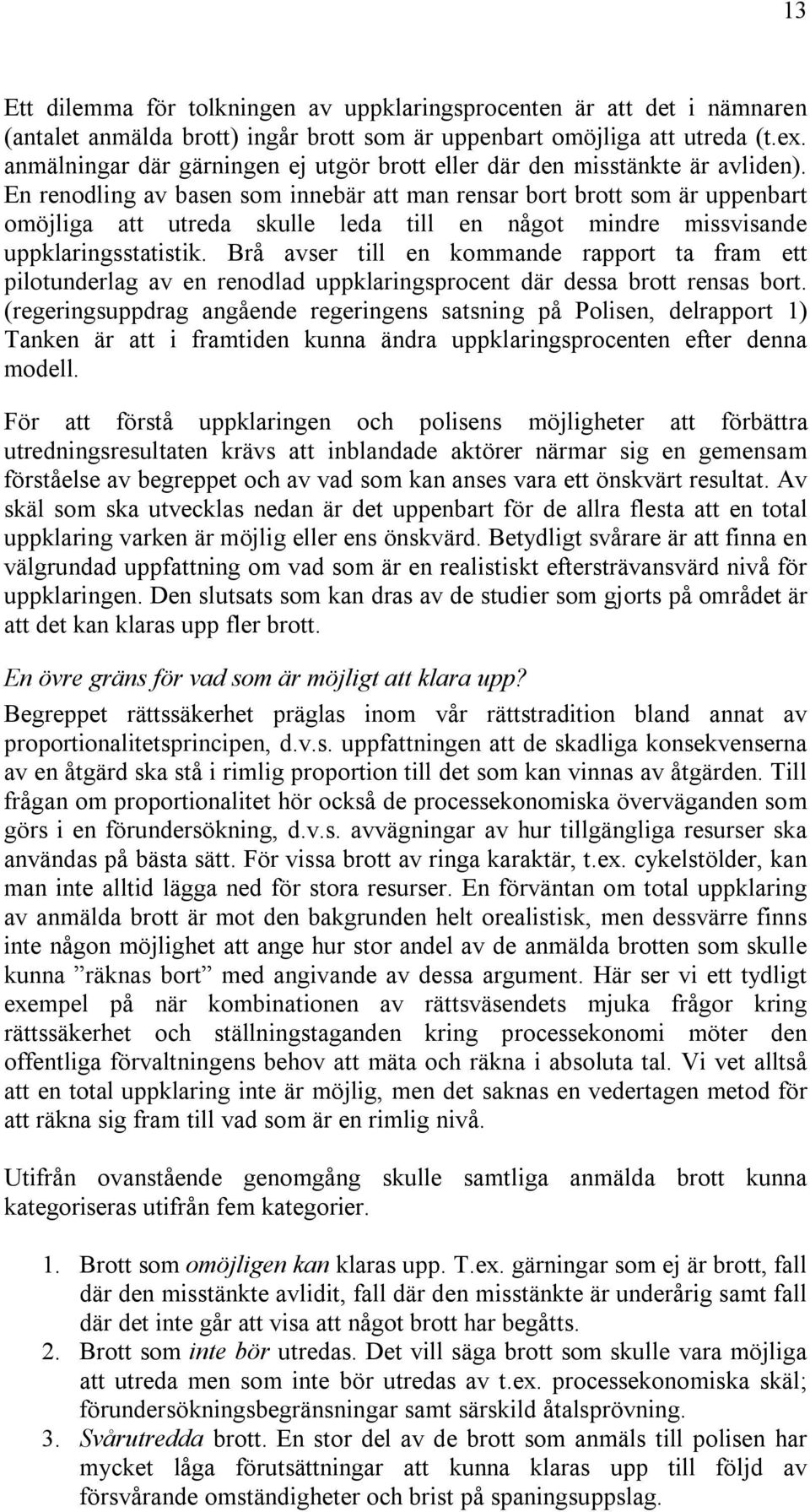 En renodling av basen som innebär att man rensar bort brott som är uppenbart omöjliga att utreda skulle leda till en något mindre missvisande uppklaringsstatistik.