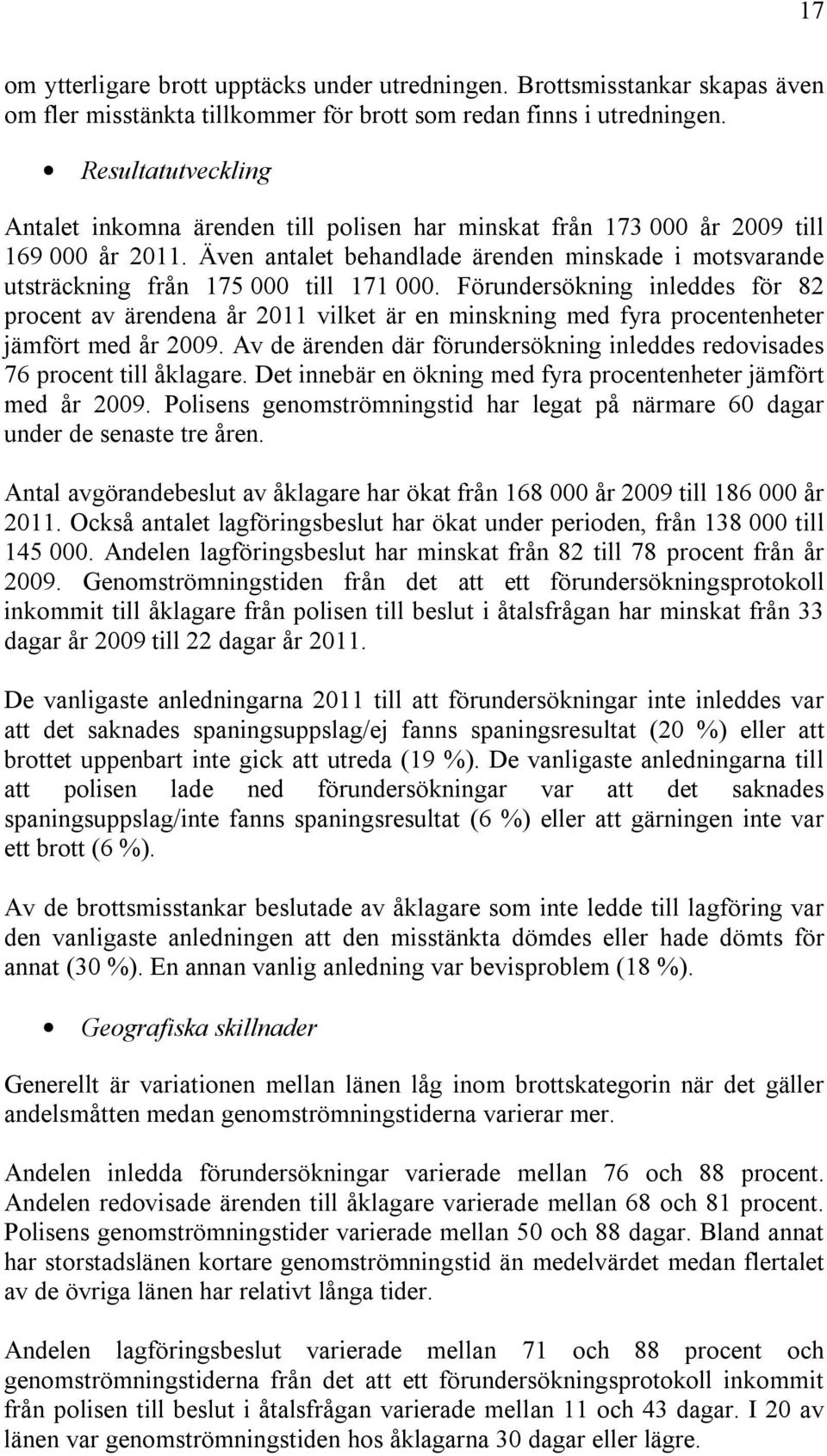 Även antalet behandlade ärenden minskade i motsvarande utsträckning från 175 000 till 171 000.