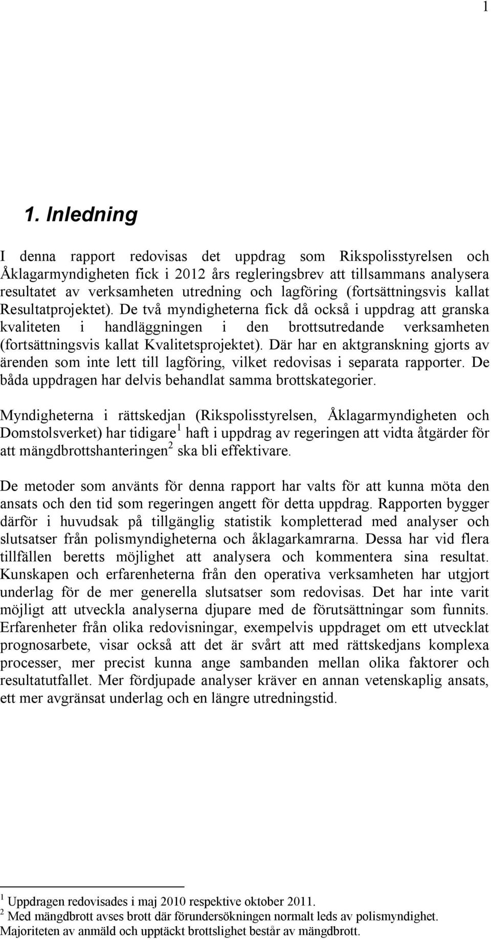 De två myndigheterna fick då också i uppdrag att granska kvaliteten i handläggningen i den brottsutredande verksamheten (fortsättningsvis kallat Kvalitetsprojektet).