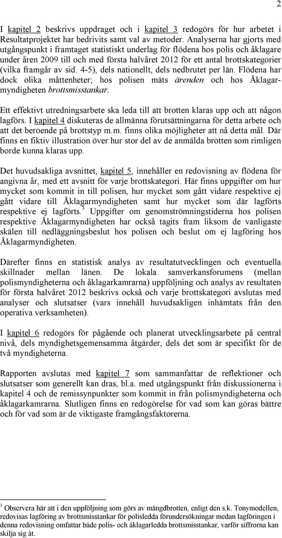 framgår av sid. 4-5), dels nationellt, dels nedbrutet per län. Flödena har dock olika måttenheter; hos polisen mäts ärenden och hos Åklagarmyndigheten brottsmisstankar.